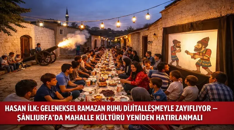 Hasan İLK: Geleneksel Ramazan Ruhu Dijitalleşmeyle Zayıflıyor – Şanlıurfa’da Mahalle Kültürü Yeniden Hatırlanmalı hasan-ilk-geleneksel-ramazan-ruhu-dijitallesmeyle-zayifliyor-sanliurfada-mahalle-kulturu-yeniden-hatirlanmali