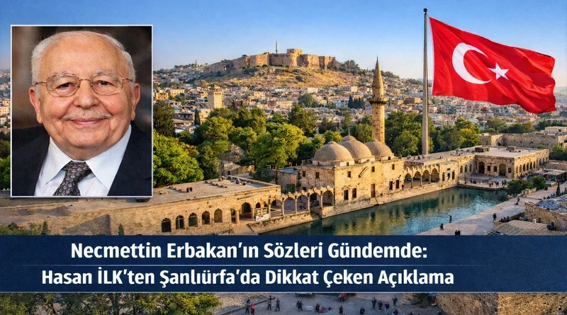 Hasan İLK’ten Şanlıurfa’da Dikkat Çeken Açıklama : Necmettin Erbakan’ın Sözleri Gündemde hasan-ilkten-sanliurfada-dikkat-ceken-aciklama-necmettin-erbakanin-sozleri-gundemde